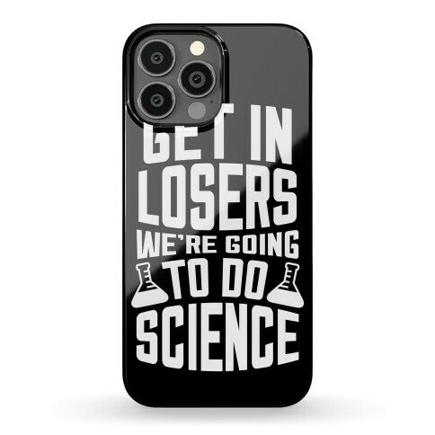 Get In Losers We're Going To Do Science Phone Case